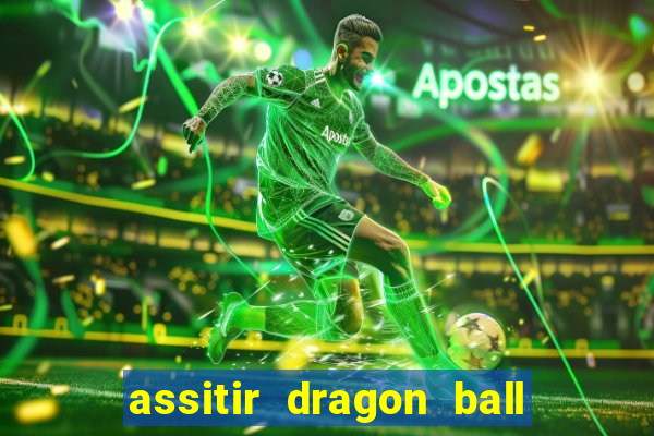 assitir dragon ball z dublado